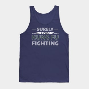 Surely Not Everybody Was Kung Fu Fighting Tank Top